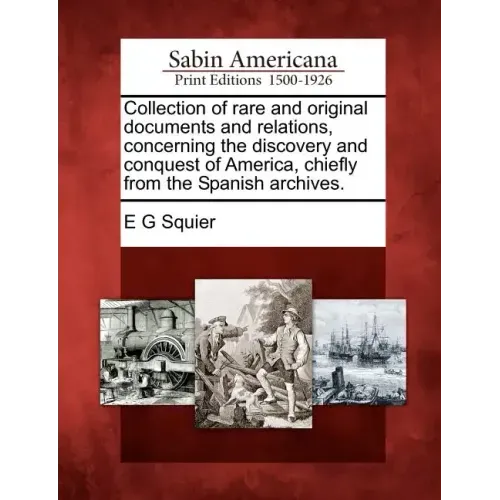 Collection of Rare and Original Documents and Relations, Concerning the Discovery and Conquest of America, Chiefly from the Spanish Archives.