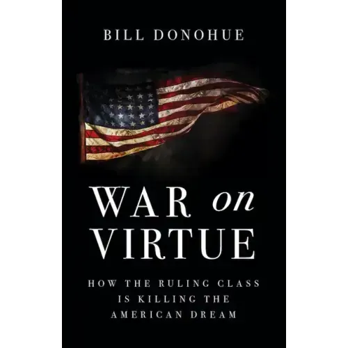 War on Virtue: How the Ruling Class Is Killing the American Dream