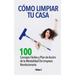 Cómo Limpiar Tu Casa: 100 Consejos Fáciles y Plan de Acción de la Mentalidad De Limpieza Revolucionaria