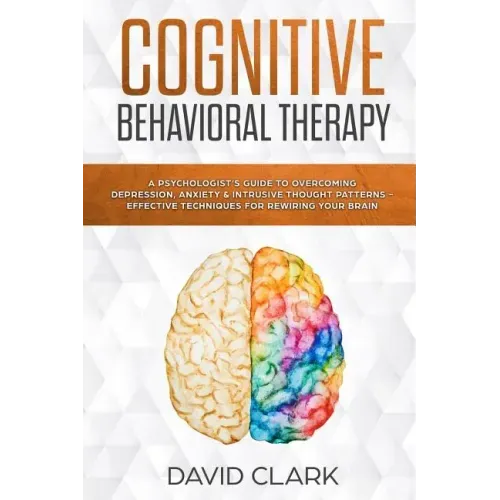 Cognitive Behavioral Therapy: A Psychologist's Guide to Overcoming Depression, Anxiety & Intrusive Thought Patterns - Effective Techniques for Rewir
