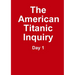 The Titanic Inquiry - Day 1