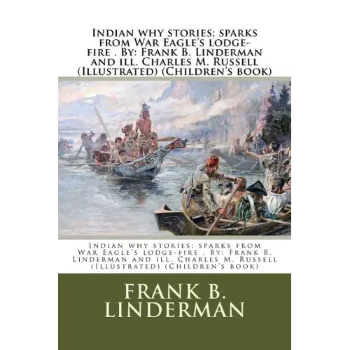 Indian why stories; sparks from War Eagle's lodge-fire . By: Frank B. Linderman and ill. Charles M. Russell (Illustrated) (Children's book)