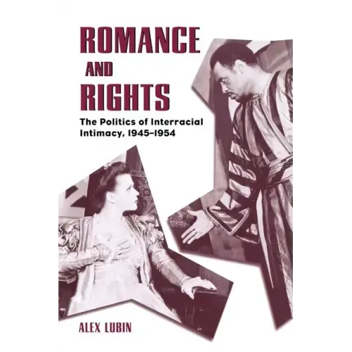 Romance and Rights: The Politics of Interracial Intimacy, 1945-1954
