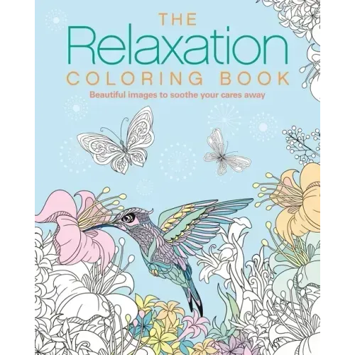 The Relaxation Coloring Book: Beautiful Images to Soothe Your Cares Away