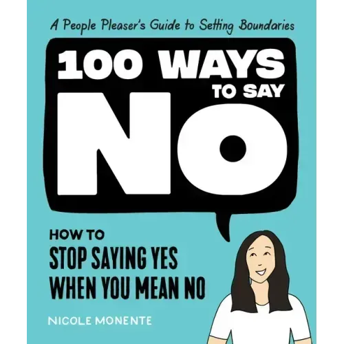 100 Ways to Say No: How to Stop Saying Yes When You Mean No