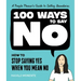 100 Ways to Say No: How to Stop Saying Yes When You Mean No