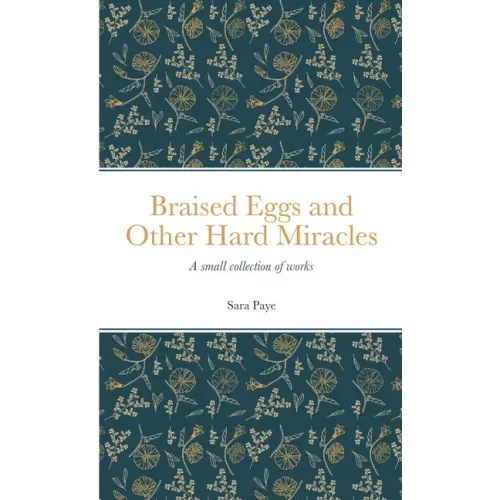 Braised Eggs and Other Hard Miracles: A collection of works