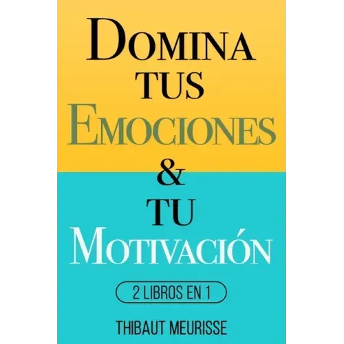 Domina Tus Emociones & Tu Motivación: 2 Libros en 1