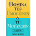 Domina Tus Emociones & Tu Motivación: 2 Libros en 1