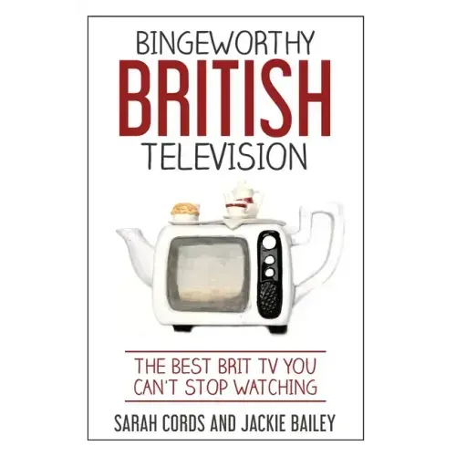 Bingeworthy British Television: The Best Brit TV You Can't Stop Watching