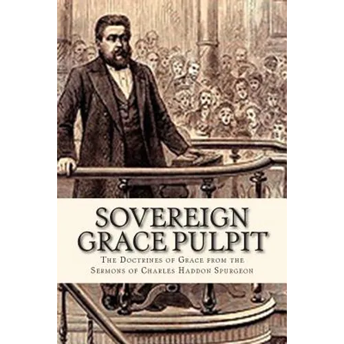 Sovereign Grace Pulpit: The Doctrines of Grace from the Sermons of Charles Haddon Spurgeon