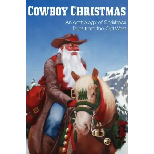 COWBOY CHRISTMAS, An anthology of Christmas Tales from the Old West