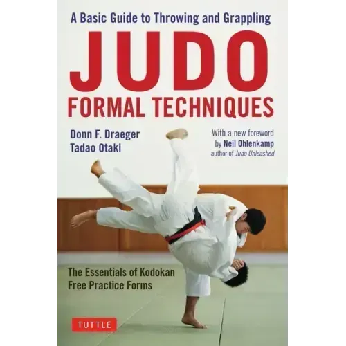 Judo Formal Techniques: A Basic Guide to Throwing and Grappling - The Essentials of Kodokan Free Practice Forms
