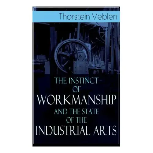The Instinct of Workmanship and the State of the Industrial Arts