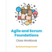 Agile and Scrum Foundations: Class Workbook