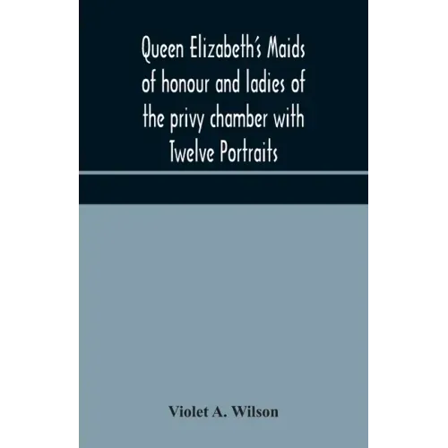 Queen Elizabeth's maids of honour and ladies of the privy chamber with Twelve Portraits