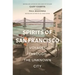 Spirits of San Francisco: Voyages Through the Unknown City