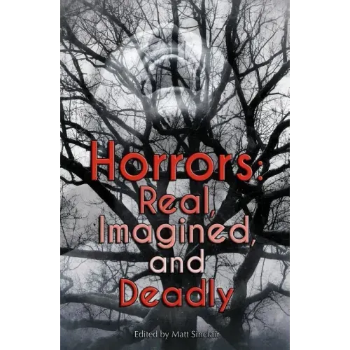 Horrors: Real, Imagined, and Deadly