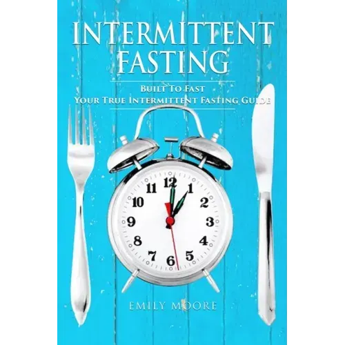 Intermittent Fasting: Built To Fast. Your True Intermittent Fasting Guide