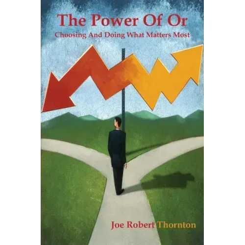 The Power Of Or: Choosing And Doing What Matters Most