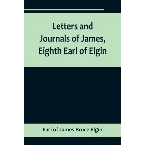 Letters and Journals of James, Eighth Earl of Elgin