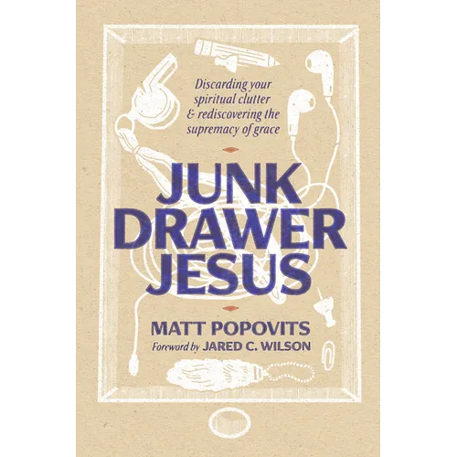 Junk Drawer Jesus: Discarding Your Spiritual Clutter and Rediscovering the Supremacy of Grace