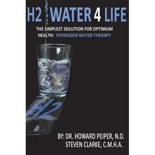 H2 Water 4 Life: The Simplest Solution for Optimum Health: Hydrogen Water Therapy (Full Color)