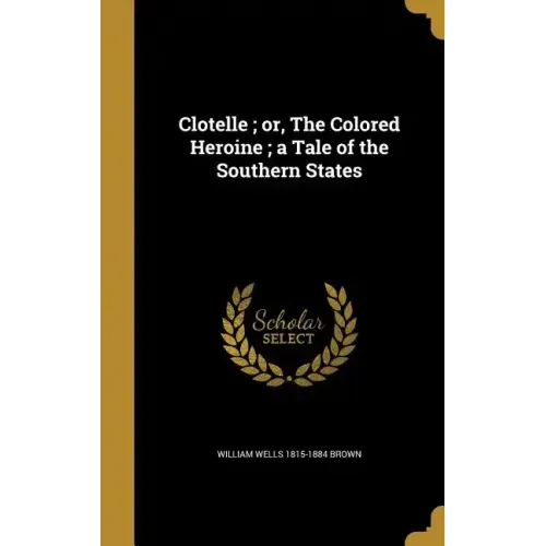 Clotelle; or, The Colored Heroine; a Tale of the Southern States