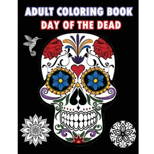 Adult Coloring Book Day Of The Dead: An Adult Coloring Book Featuring Sugar Skull and Mandalas