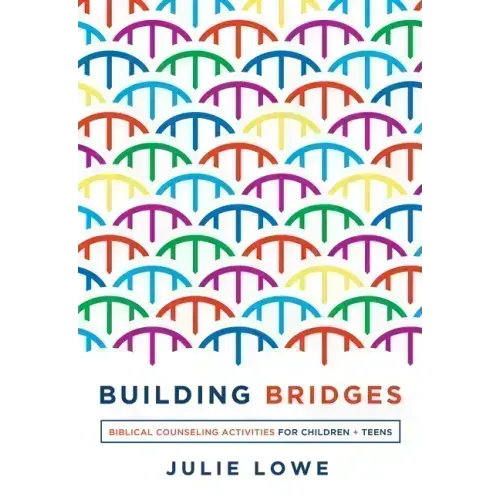 Building Bridges: Biblical Counseling Activities for Children and Teens