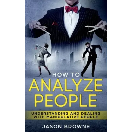 How To Analyze People: Understanding And Dealing With Manipulative People