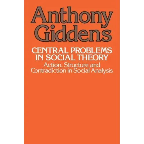 Central Problems in Social Theory: Action, Structure, and Contradiction in Social Analysis