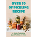 Over 30 Of Pickling Recipe: A Guide To Making Quick Pickles At Home: How To Quick Pickle Vegetables