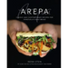 Arepa: Classic & Contemporary Recipes for Venezuela's Daily Bread