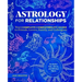 Astrology for Relationships: Your Complete Compatibility Guide to Friends, Lovers, Family, and Colleagues