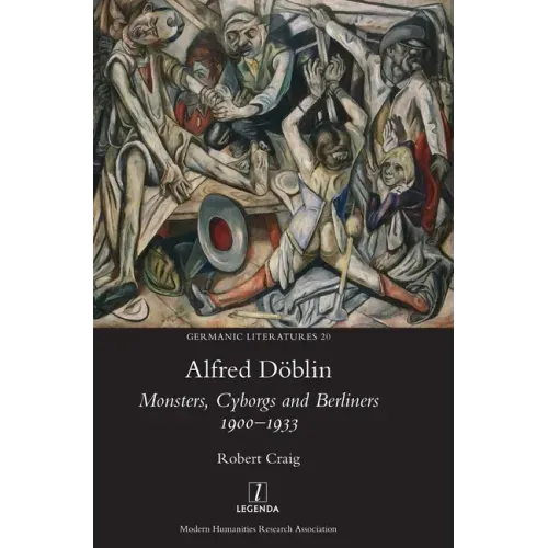 Alfred Döblin: Monsters, Cyborgs and Berliners 1900-1933