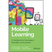 Mobile Learning: A Handbook for Developers, Educators, and Learners