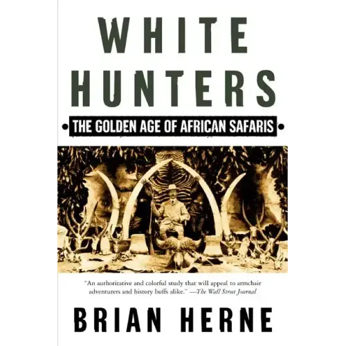 White Hunters: The Golden Age of African Safaris