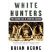 White Hunters: The Golden Age of African Safaris