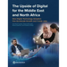 The Upside of Digital for the Middle East and North Africa: How Digital Technology Adoption Can Accelerate Growth and Create Jobs