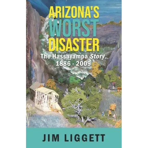 Arizona's Worst Disaster: The Hassayampa Story 1886 - 2009