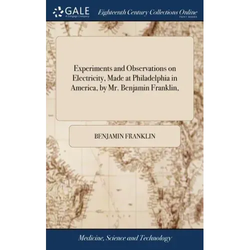 Experiments and Observations on Electricity, Made at Philadelphia in America, by Mr. Benjamin Franklin,