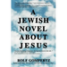 A Jewish Novel About Jesus