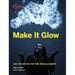 Make It Glow: Led Projects for the Whole Family