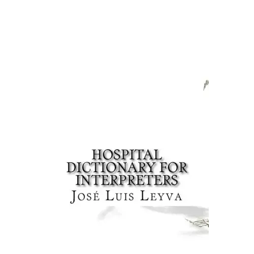 Hospital Dictionary for Interpreters: English-Spanish Medical Terms