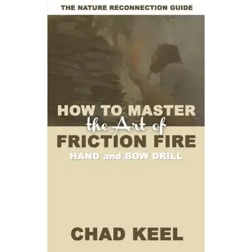 How to Master the Art of Friction Fire: Hand and Bow Drill