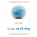 Destressifying: The Real-World Guide to Personal Empowerment, Lasting Fulfillment, and Peace of Mind