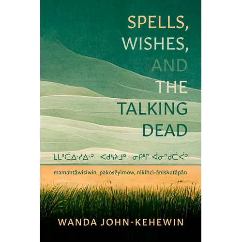 Spells, Wishes, and the Talking Dead: ᒪᒪᐦᑖᐃᐧᓯᐃᐧᐣ ᐸᑯᓭᔨᒧᐤ