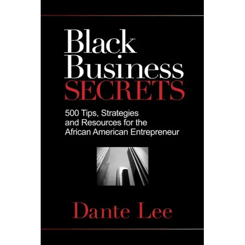 Black Business Secrets: 500 Tips, Strategies, and Resources for the African American Entrepreneur