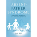 Absent-Father Syndrome: Overcoming the Trauma of a Fatherless Childhood